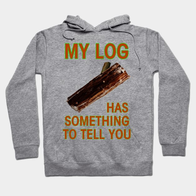 My Log Has Something To Tell You Hoodie by babydollchic